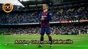 Antoine Griezmann มีค่าตัวเท่าไร