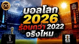 บอลโลก 2026 ร้อนกว่า 2022 จริงไหม
