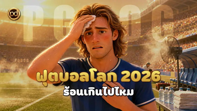 ฟุตบอลโลก 2026 ร้อนเกินไปไหม