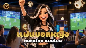 แฟนบอลหญิง ดูบอลโลก แบบไหน