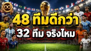 48 ทีมดีกว่า 32 ทีม จริงไหม