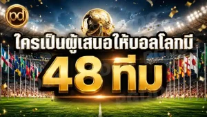 ใครเป็นผู้เสนอให้บอลโลกมี 48 ทีม