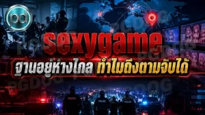 sexygame ฐานอยู่ห่างไกล ทำไมถึงตามจับได้